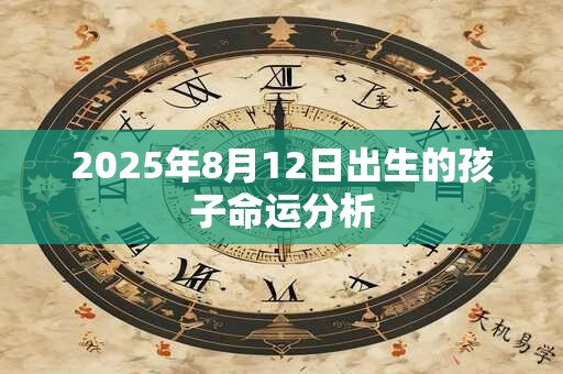 2025年8月12日出生的孩子命运分析