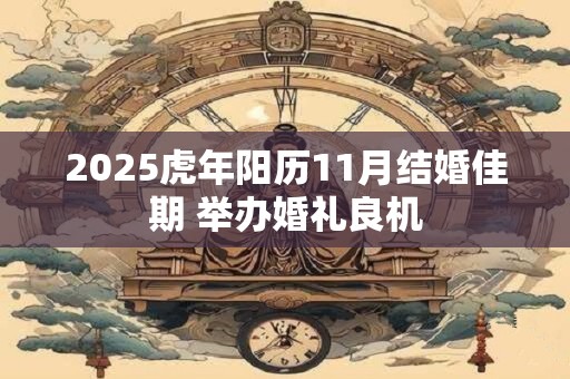 2025虎年阳历11月结婚佳期 举办婚礼良机