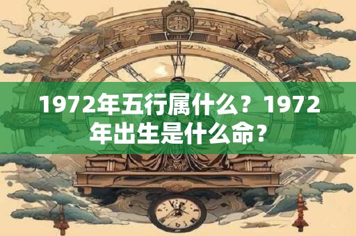 1972年五行属什么？1972年出生是什么命？