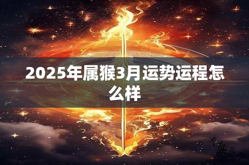 2025年属猴3月运势运程怎么样