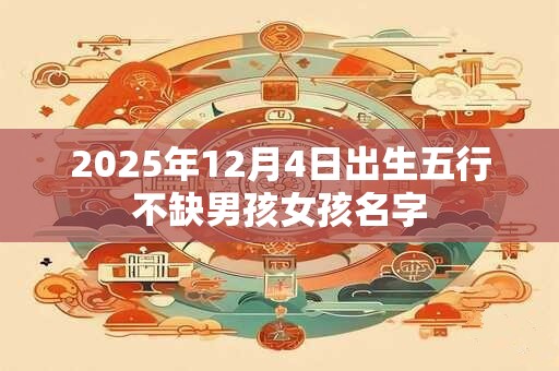 2025年12月4日出生五行不缺男孩女孩名字