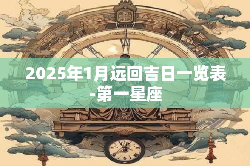 2025年1月远回吉日一览表-第一星座