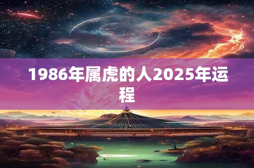 1986年属虎的人2025年运程