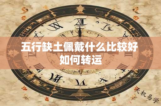 五行缺土佩戴什么比较好 如何转运