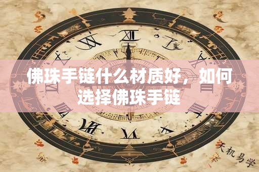 详细阅读:佛珠手链什么材质好,如何选择佛珠手链 佛珠手链什么材质好,如何选择佛珠手链