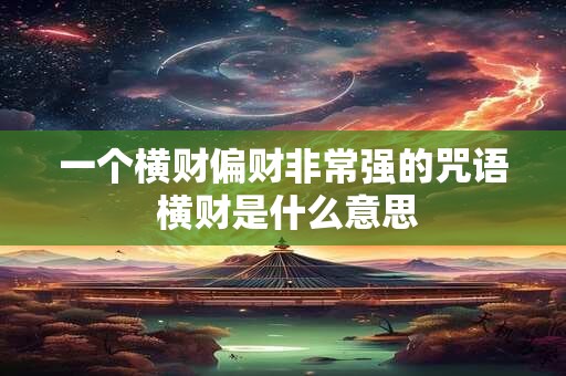 一个横财偏财非常强的咒语 横财是什么意思