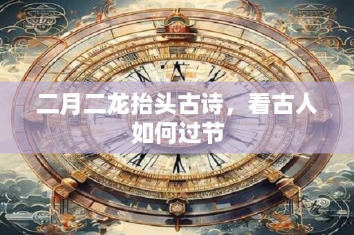 二月二龙抬头古诗，看古人如何过节