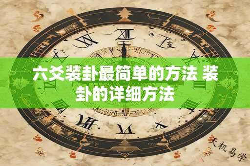 六爻装卦最简单的方法 装卦的详细方法