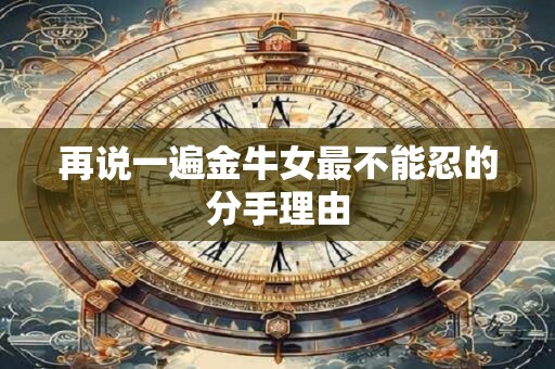 再说一遍金牛女最不能忍的分手理由