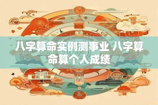 八字算命实例测事业 八字算命算个人成绩